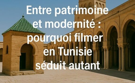 Entre patrimoine et modernité pourquoi filmer en Tunisie séduit autant